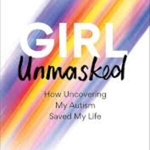 Girl Unmasked: How Uncovering My Autism Saved My Life